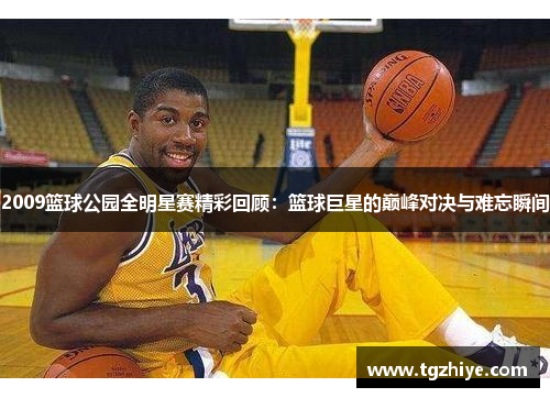 2009篮球公园全明星赛精彩回顾：篮球巨星的巅峰对决与难忘瞬间
