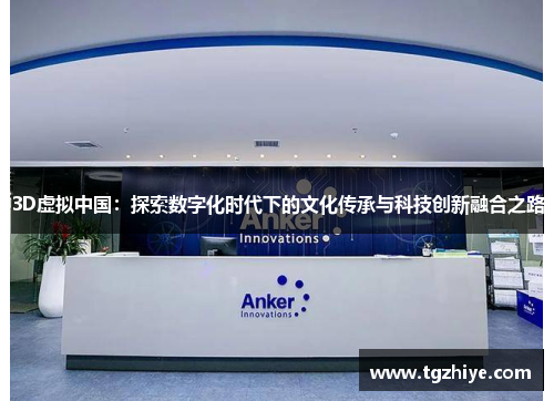 3D虚拟中国：探索数字化时代下的文化传承与科技创新融合之路